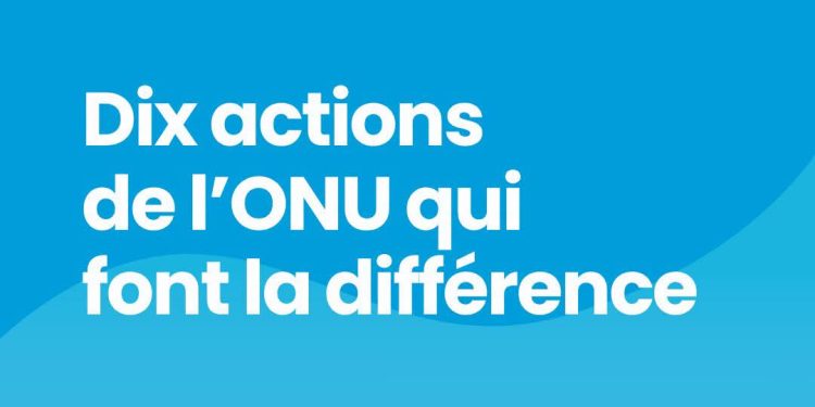 L&rsquo;ONU au quotidien : Dix actions concrètes qui changent des millions de vies à travers le monde
